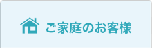 ご家庭のお客様